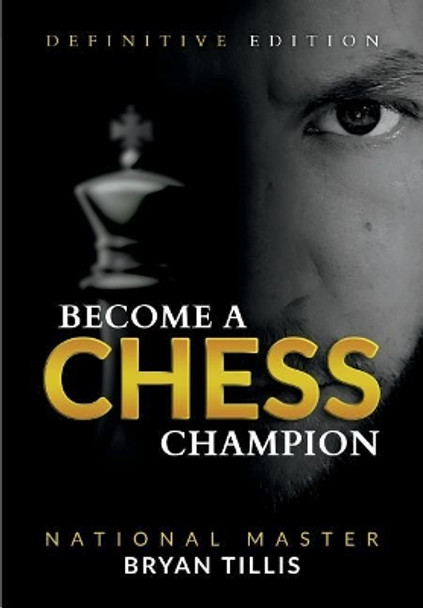 Become a Chess Champion: Definitive Edition by Bryan Tillis 9781722977887