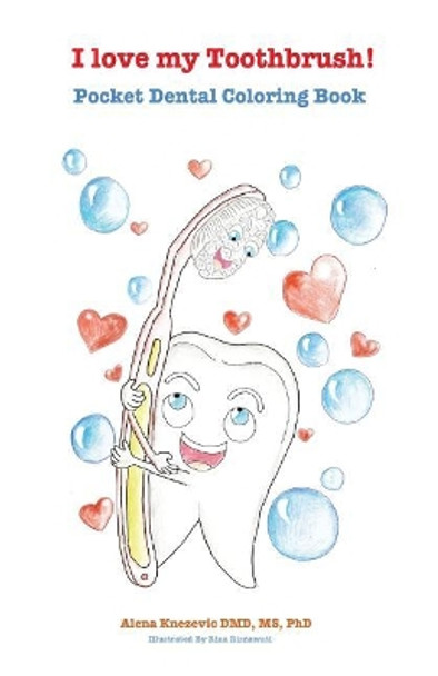 I love my Toothbrush! Pocket dental coloring book by Alena Knezevic DMD 9781721130962