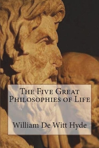 The Five Great Philosophies of Life by William de Witt Hyde 9781721568765