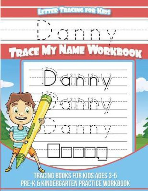 Danny Letter Tracing for Kids Trace my Name Workbook: Tracing Books for Kids ages 3 - 5 Pre-K & Kindergarten Practice Workbook by Yolie Davis 9781724238177