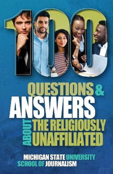 100 Questions and Answers About the Religiously Unaffiliated: Nones, Agnostics, Atheists, Humanists, Freethinkers, Secularists and Skeptics by Michigan State School of Journalism 9781641801669