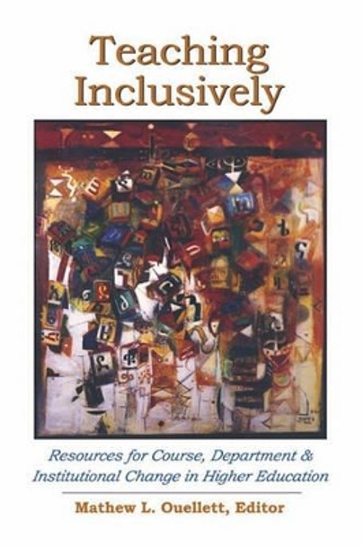 Teaching Inclusively: Resources for Course, Department and Institutional Change in Higher Education by Mathew L Ouellett 9781581071139