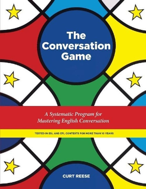 The Conversation Game: A Systematic Program for Mastering English Conversation by Curt Reese 9781724416292