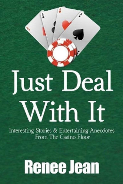 Just Deal With It: Interesting Stories and Entertaining Anecdotes From The Casino Floor by Renee Jean 9781724792754