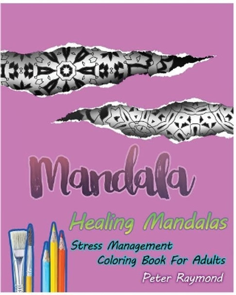 Healing Mandalas (Stress Management Coloring Book for Adults) by Peter Raymond 9781724870582