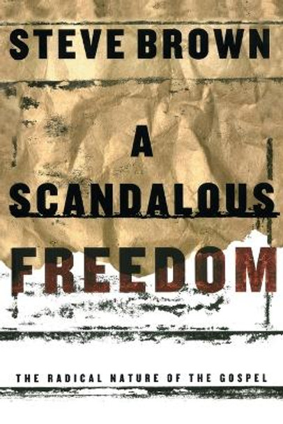 A Scandalous Freedom: The Radical Nature of The Gospel by Steve Brown 9781582293929