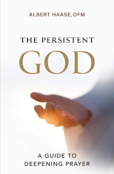 The Persistent God: A Guide to Deepening Prayer by Ofm Albert Haase 9781593257200