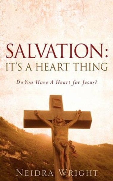 Salvation: It's a Heart Thing by Neidra Wright 9781600342820