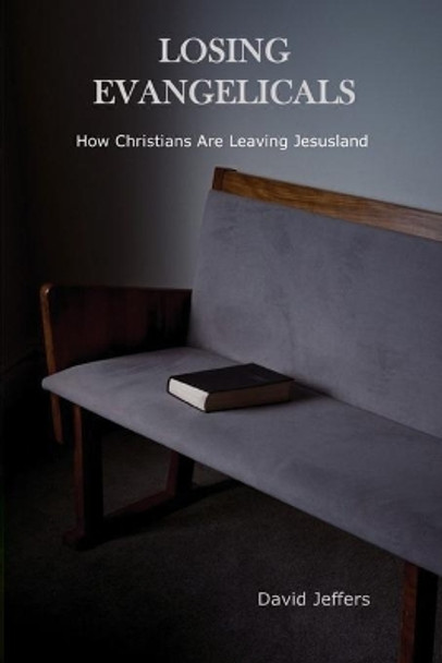 Losing Evangelicals: How Christians Are Leaving Jesusland by David Jeffers 9781671489950