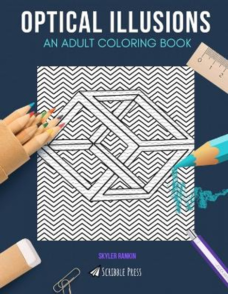 Optical Illusions: AN ADULT COLORING BOOK: An Optical Illusions Coloring Book For Adults by Skyler Rankin 9781671547155