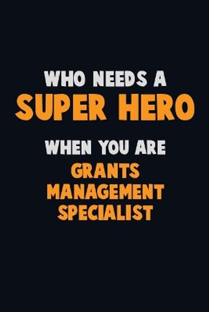 Who Need A SUPER HERO, When You Are Grants Management Specialist: 6X9 Career Pride 120 pages Writing Notebooks by Emma Loren 9781671559479