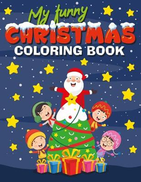 My Funny Christmas Coloring Book: 20 detailed Christmas and Winter Scenes to color, Santa, Reindeer, Snowmen, Penguins, Animals and Children, great Fun Christmas Gift or Present for Kids ages 4-8 by Joyful Color Publishing 9781671805408