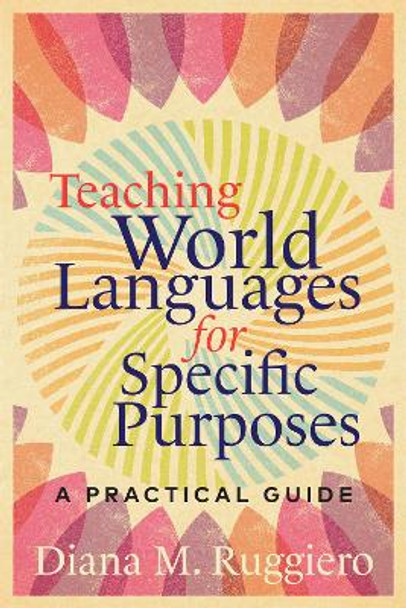 Teaching World Languages for Specific Purposes: A Practical Guide by Diana M. Ruggiero