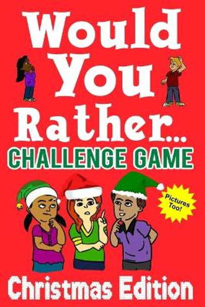 Would You Rather Challenge Game Christmas Edition: A Family and Interactive Activity Book for Boys and Girls Ages 6, 7, 8, 9, 10, and 11 Years Old - Great Stocking Stuffer Idea for Kids by Mark Holland 9781703308877