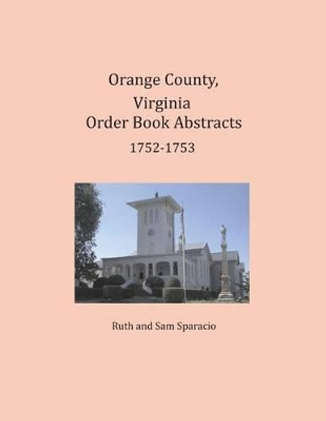 Orange County, Virginia Order Book Abstracts 1752-1753 by Ruth Sparacio 9781680343274