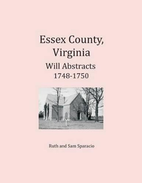 Essex County, Virginia Will Abstracts 1748-1750 by Ruth Sparacio 9781680343403