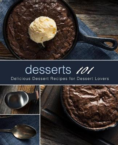 Desserts 101: Delicious Dessert Recipes for Dessert Lovers (2nd Edition) by Booksumo Press 9781689113830