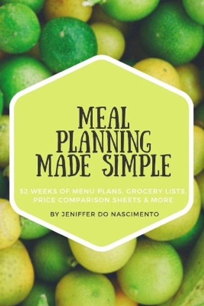 Meal Planning Made Simple: 52 Weeks of Menu Plans, Shopping Lists, Price Comparison Sheets, and More! by Jeniffer Do Nascimento 9781696724494