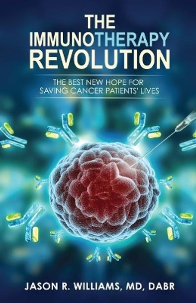 The Immunotherapy Revolution: The Best New Hope For Saving Cancer Patients' Lives by Jason R Williams MD 9781700114938