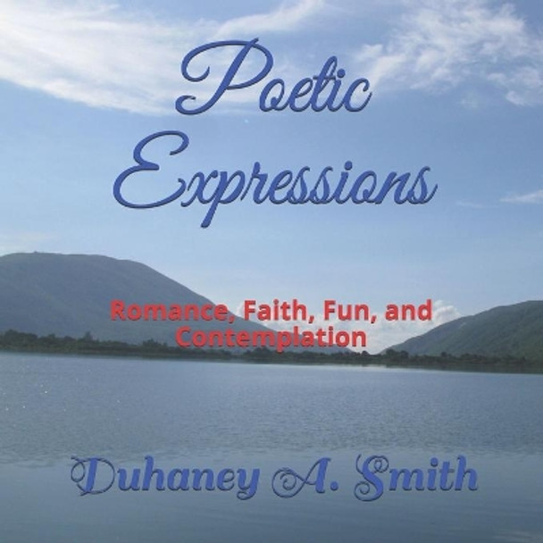 Poetic Expressions: Romance, Faith, Fun, and Contemplation by Duhaney Alexander Smith 9781703490893