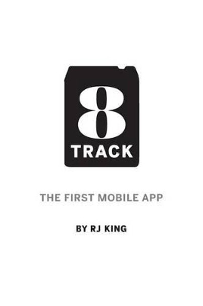 8 Track: The First Mobile App by Rj King 9781507712351