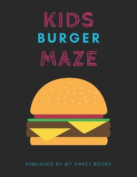 Kids Burger Mazes: Maze Activity Book for Kids Great for Critical Thinking Skills, An Amazing Maze Activity Book for Kids by My Sweet Books 9781704888088