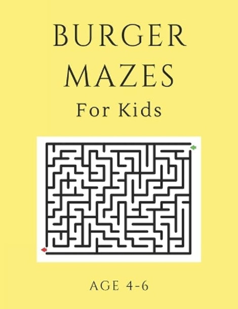 Burger Mazes For Kids Age 4-6: 40 Brain-bending Challenges, An Amazing Maze Activity Book for Kids, Best Maze Activity Book for Kids, Great for Developing Problem Solving Skills by My Sweet Books 9781705406021