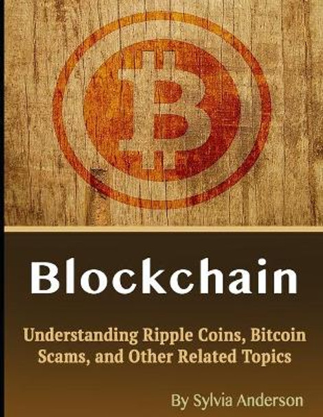 Blockchain: Understanding Ripple Coins, Bitcoin Scams, and Other Related Topics by Sylvia Anderson 9781705609873