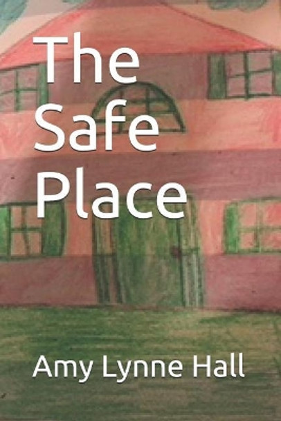 The Safe Place: The Safe Place by Amy Lynne Hall 9781723763885