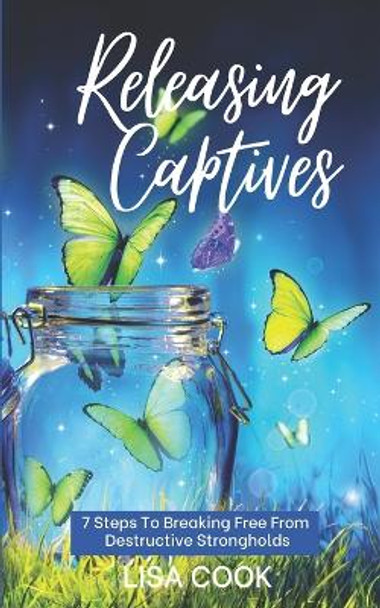 Releasing Captives: 7 Steps to Breaking Free from Self-Defeating Destructive Habits by Lisa Cook 9781717115751