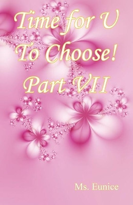 Time for U to Choose! Part VII by MS Eunice 9781608628285