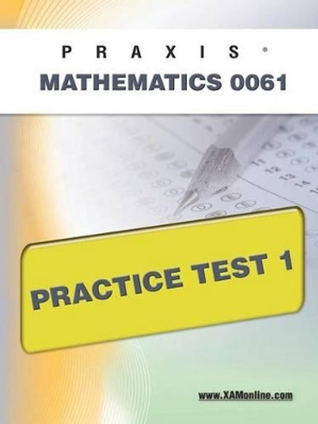 Praxis II Mathematics 0061 Practice Test 1 by Sharon A Wynne 9781607871255