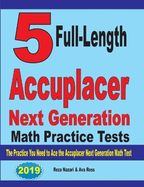 5 Full-Length Accuplacer Next Generation Math Practice Tests: The Practice You Need to Ace the Accuplacer Next Generation Math Test by Reza Nazari 9781646121113