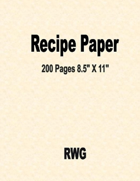 Recipe Paper: 200 Pages 8.5 X 11 by Rwg 9781648301957