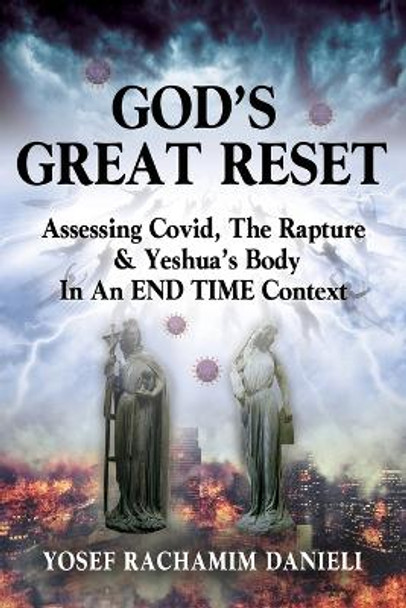 God's Great Reset: Assessing Covid, the Rapture & Yeshua's Body in an END TIME Context by Yosef Rachamim Danieli 9781647199586