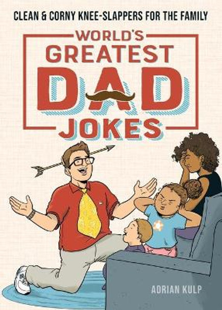 World's Greatest Dad Jokes: Clean & Corny Knee-Slappers for the Family by Adrian Kulp 9781647396640