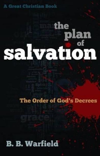 The Plan of Salvation: The Order of God's Decrees by B B Warfield 9781610101455