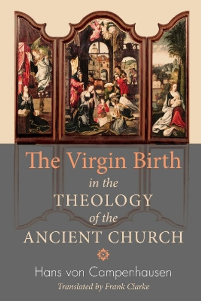 The Virgin Birth in the Theology of the Ancient Church by Hans Von Campenhausen 9781610974721