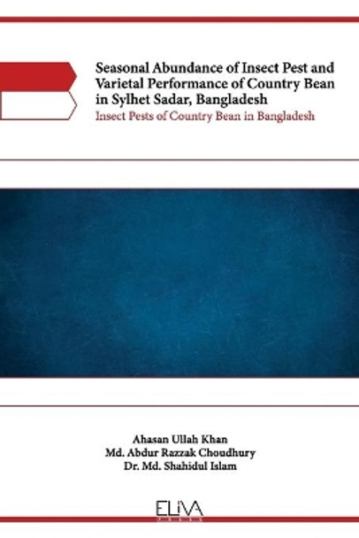 Seasonal Abundance of Insect Pest and Varietal Performance of Country Bean in Sylhet Sadar, Bangladesh: Insect Pests of Country Bean in Bangladesh by MD Abdur Razzak Choudhury 9781636480374