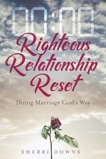 Righteous Relationship Reset: Doing Marriage God's Way by Sherri Downs 9781637695227