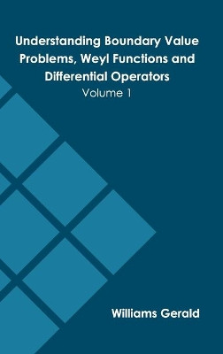 Understanding Boundary Value Problems, Weyl Functions and Differential Operators: Volume 1 by Williams Gerald 9781639875474