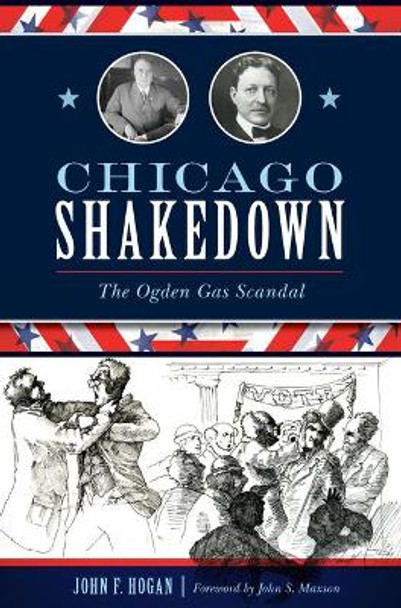 Chicago Shakedown: The Ogden Gas Scandal by John F Hogan 9781467139519