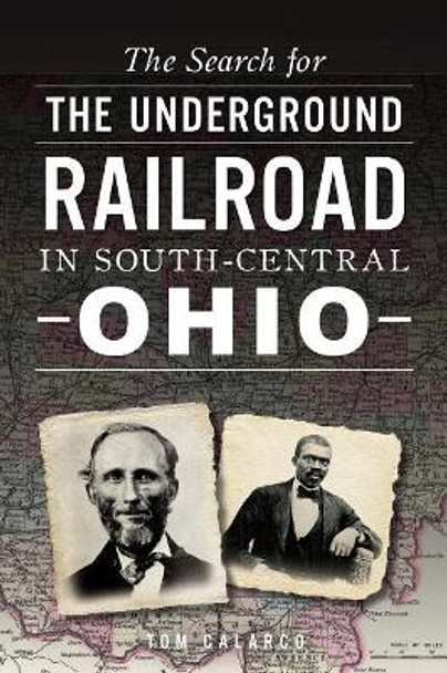 The Search for the Underground Railroad in South-Central Ohio by Tom Calarco 9781467140102
