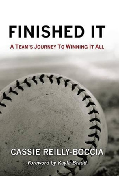 Finished It: A Team's Journey to Winning It All by Cassie Reilly-Boccia 9781491748442