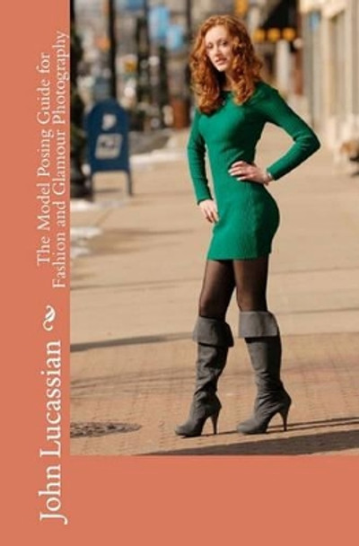 The Model Posing Guide For Fashion And Glamour Photography by John Lucassian 9781441488886