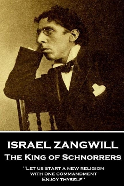 Israel Zangwill - The King of Schnorrers Grotesques and Fantasies: 'Let us start a new religion with one commandment, Enjoy thyself'' by Israel Zangwill 9781787802216