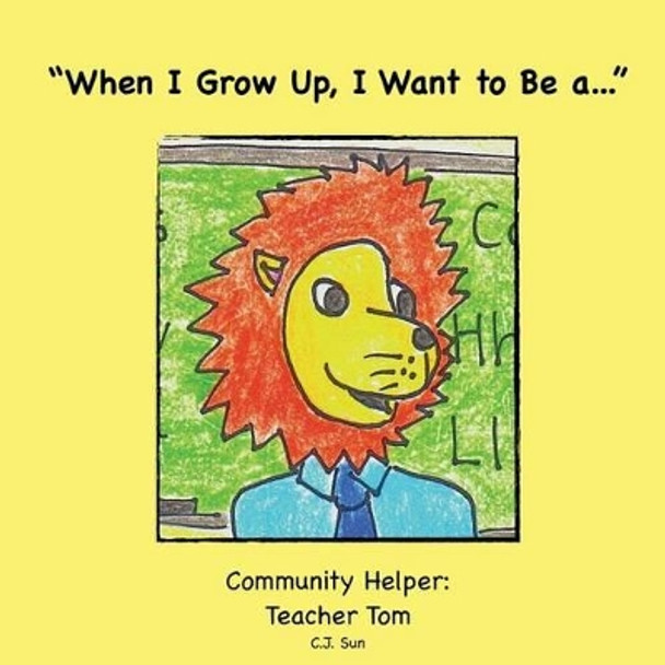 &quot;When I Grow Up, I Want to Be a...&quot;: Community Helper: Teacher Tom by C J Sun 9781481212847