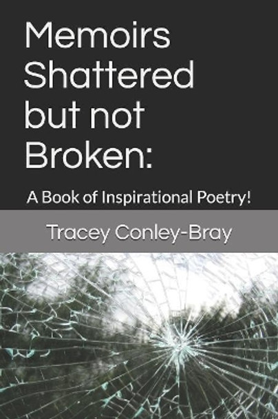 Memoirs Shattered but not Broken: : A Book of Inspirational Poetry! by Tracey Conley-Bray 9781481222785
