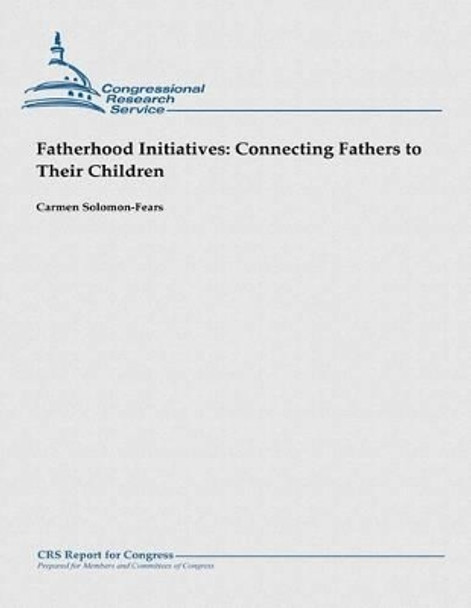 Fatherhood Initiatives: Connecting Fathers to Their Children by Carmen Solomon-Fears 9781481914079
