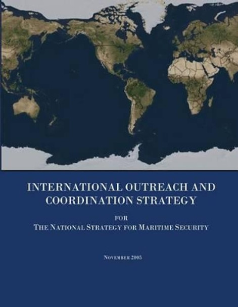 International Outreach and Coordination Strategy for The National Strategy for Maritime Security by U S Department of Homeland Security 9781482006698